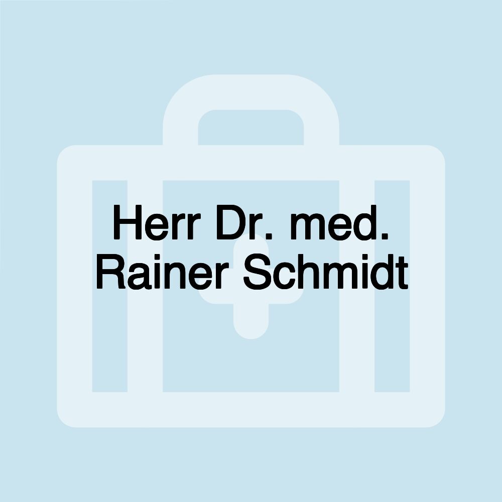 Herr Dr. med. Rainer Schmidt