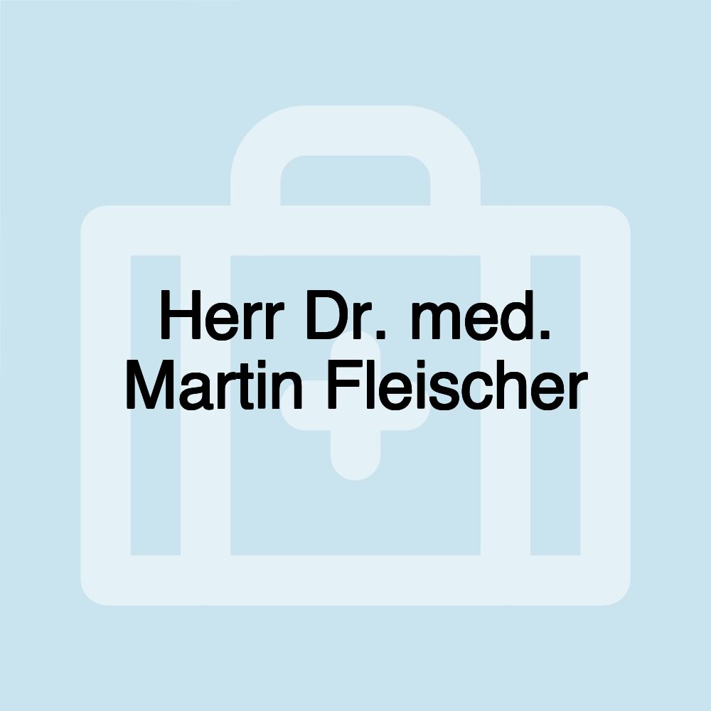 Herr Dr. med. Martin Fleischer