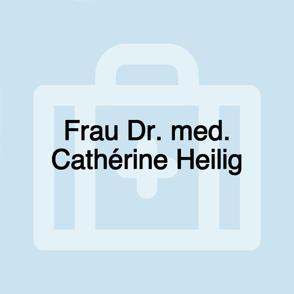 Frau Dr. med. Cathérine Heilig