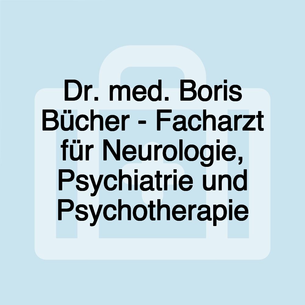 Dr. med. Boris Bücher - Facharzt für Neurologie, Psychiatrie und Psychotherapie