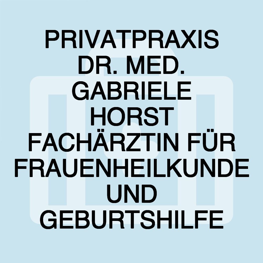 PRIVATPRAXIS DR. MED. GABRIELE HORST FACHÄRZTIN FÜR FRAUENHEILKUNDE UND GEBURTSHILFE