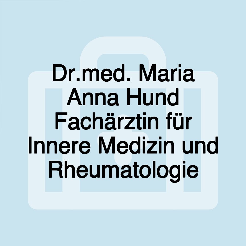 Dr.med. Maria Anna Hund Fachärztin für Innere Medizin und Rheumatologie