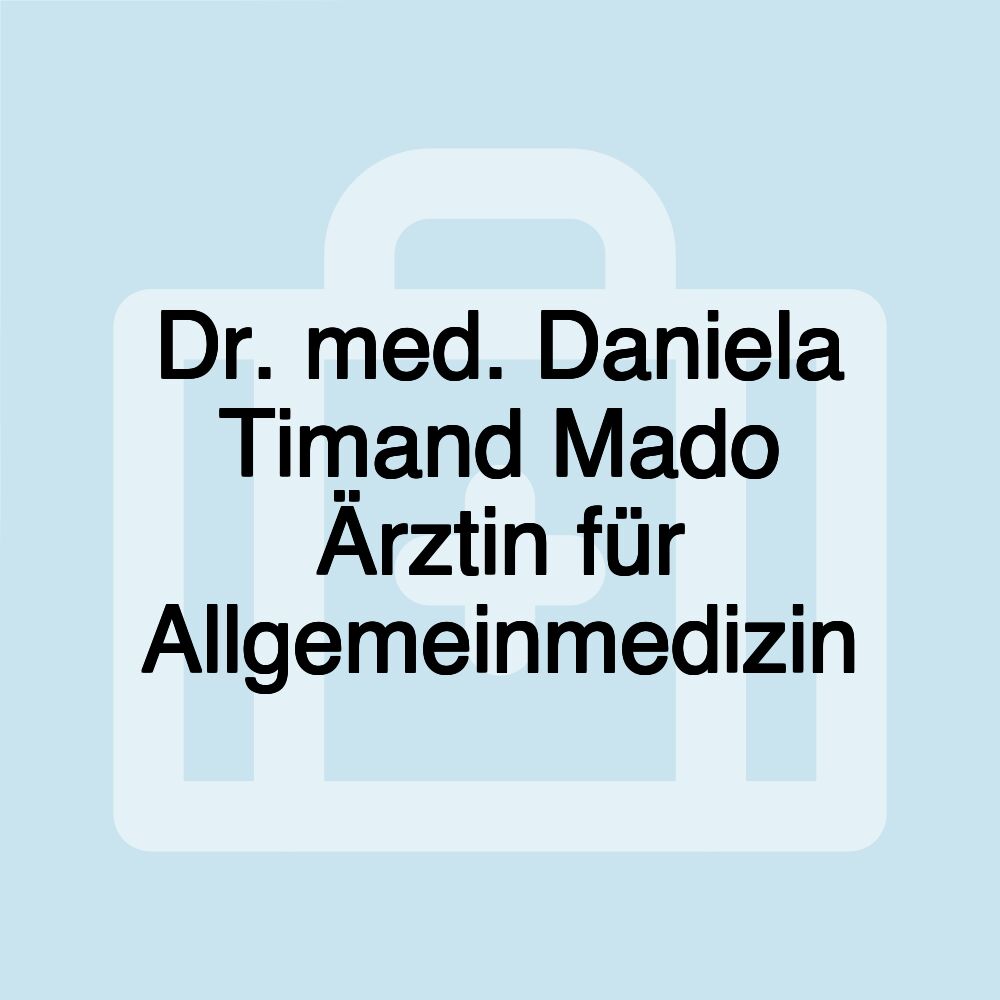 Dr. med. Daniela Timand Mado Ärztin für Allgemeinmedizin