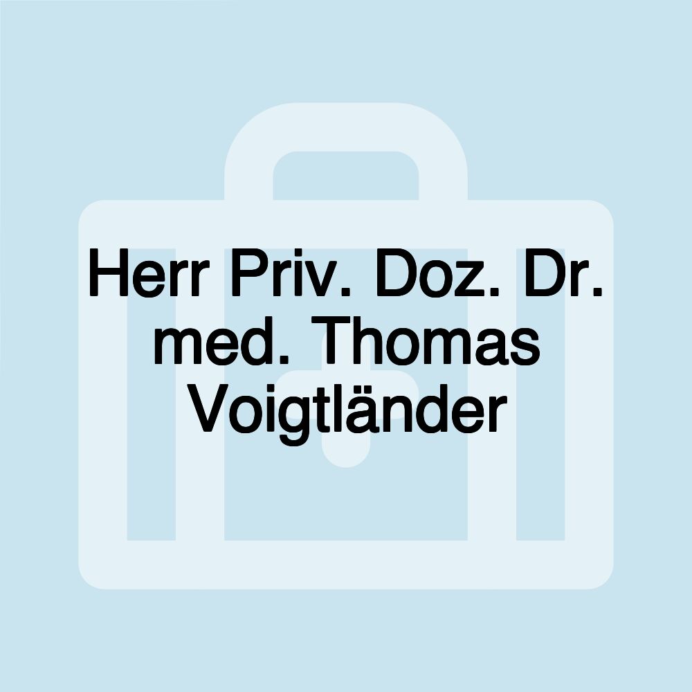 Herr Priv. Doz. Dr. med. Thomas Voigtländer