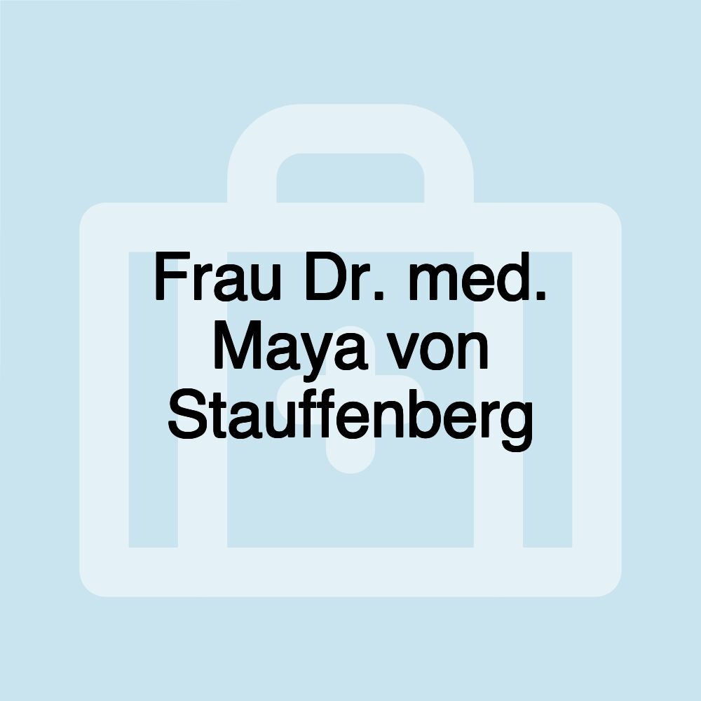 Frau Dr. med. Maya von Stauffenberg