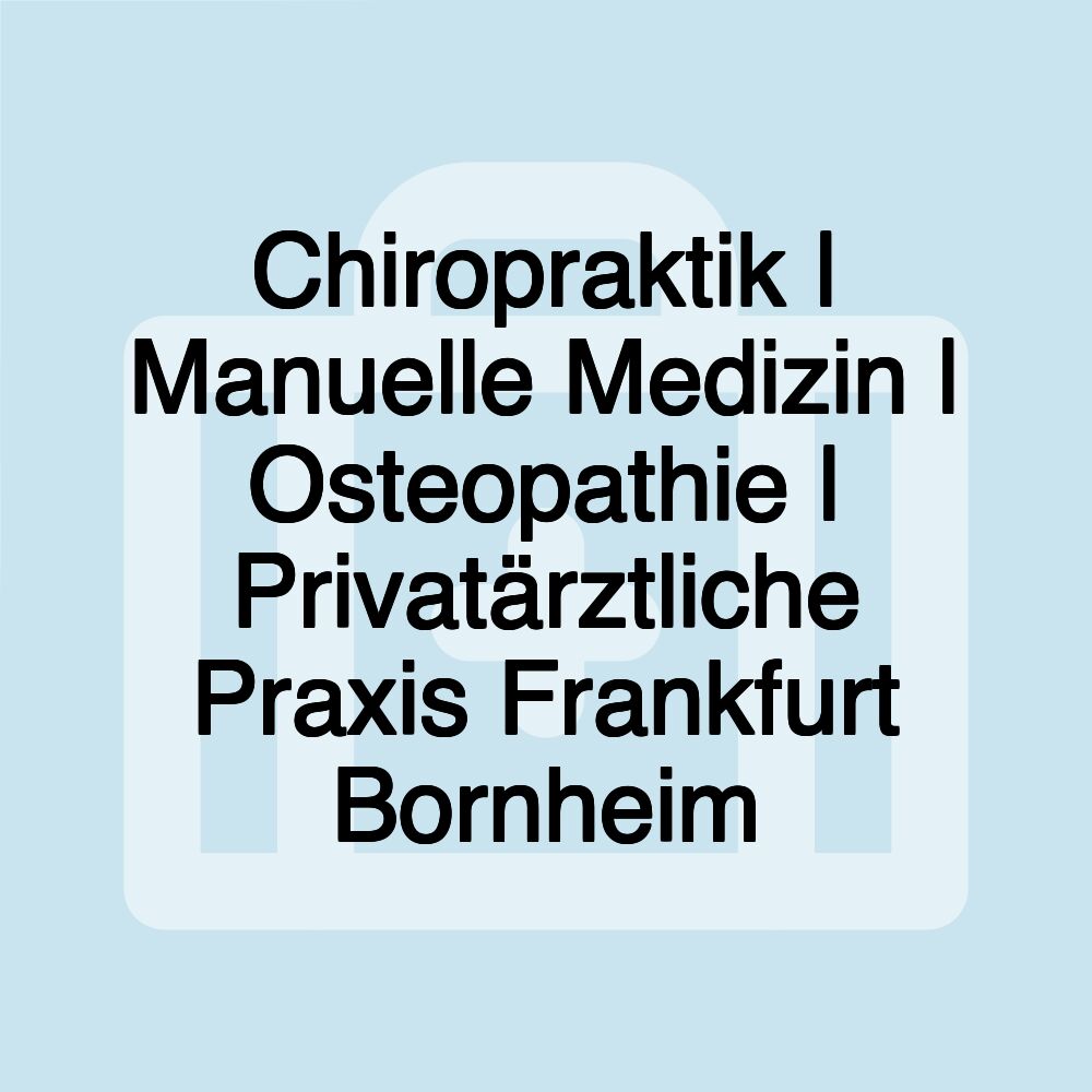 Chiropraktik | Manuelle Medizin | Osteopathie | Privatärztliche Praxis Frankfurt Bornheim