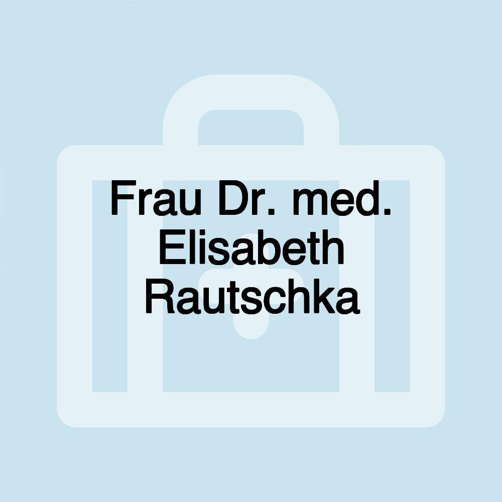 Frau Dr. med. Elisabeth Rautschka