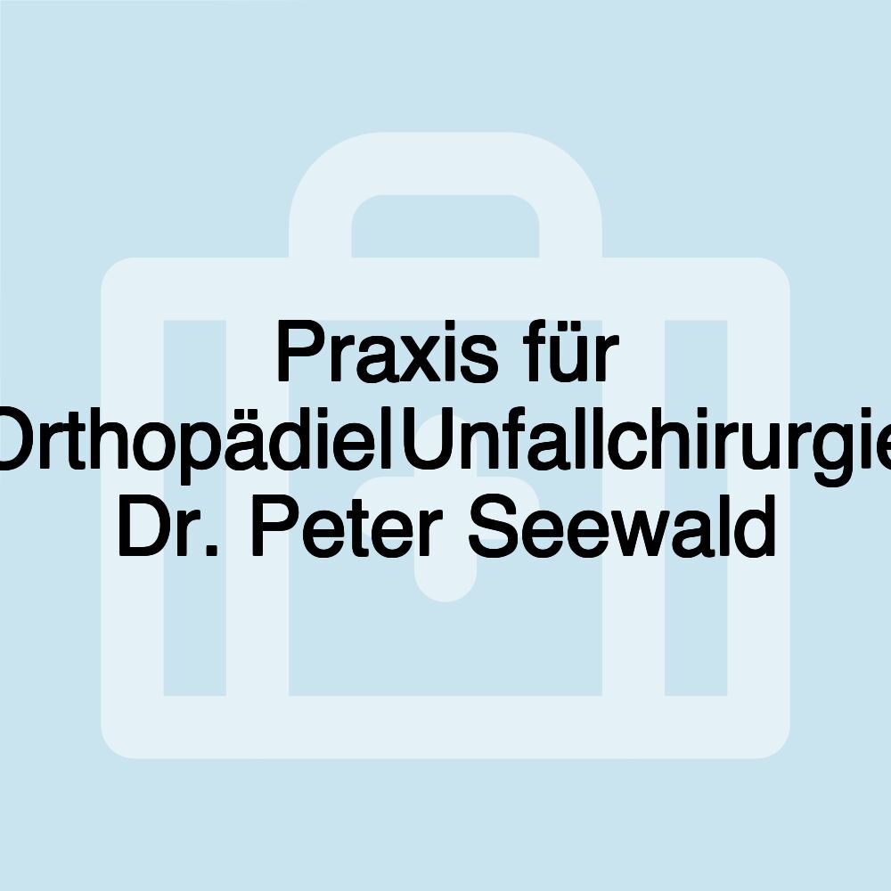 Praxis für Orthopädie|Unfallchirurgie Dr. Peter Seewald