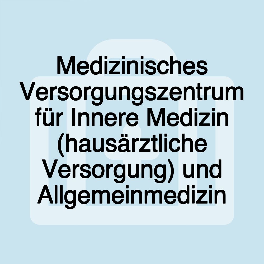 Medizinisches Versorgungszentrum für Innere Medizin (hausärztliche Versorgung) und Allgemeinmedizin