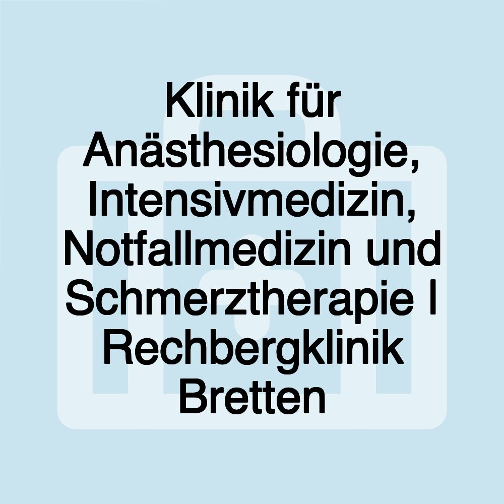 Klinik für Anästhesiologie, Intensivmedizin, Notfallmedizin und Schmerztherapie | Rechbergklinik Bretten