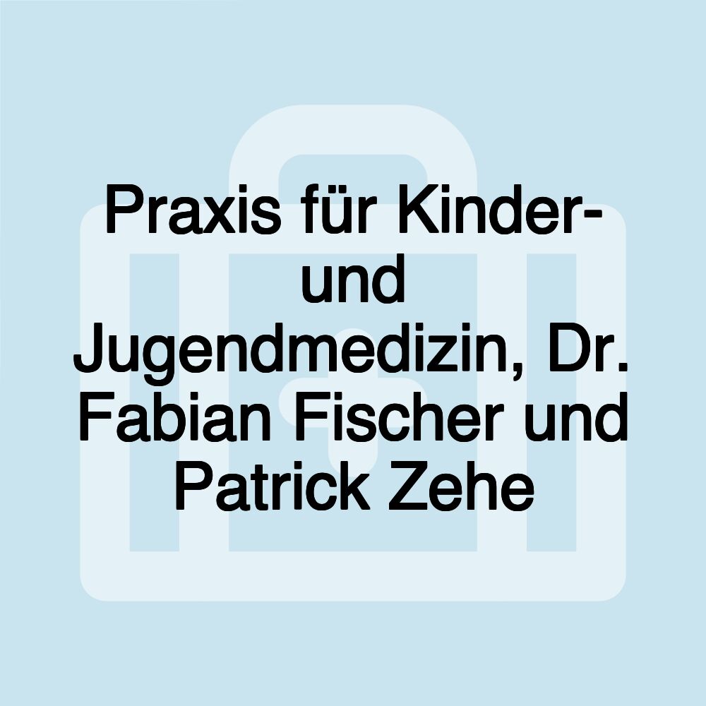 Praxis für Kinder- und Jugendmedizin, Dr. Fabian Fischer und Patrick Zehe