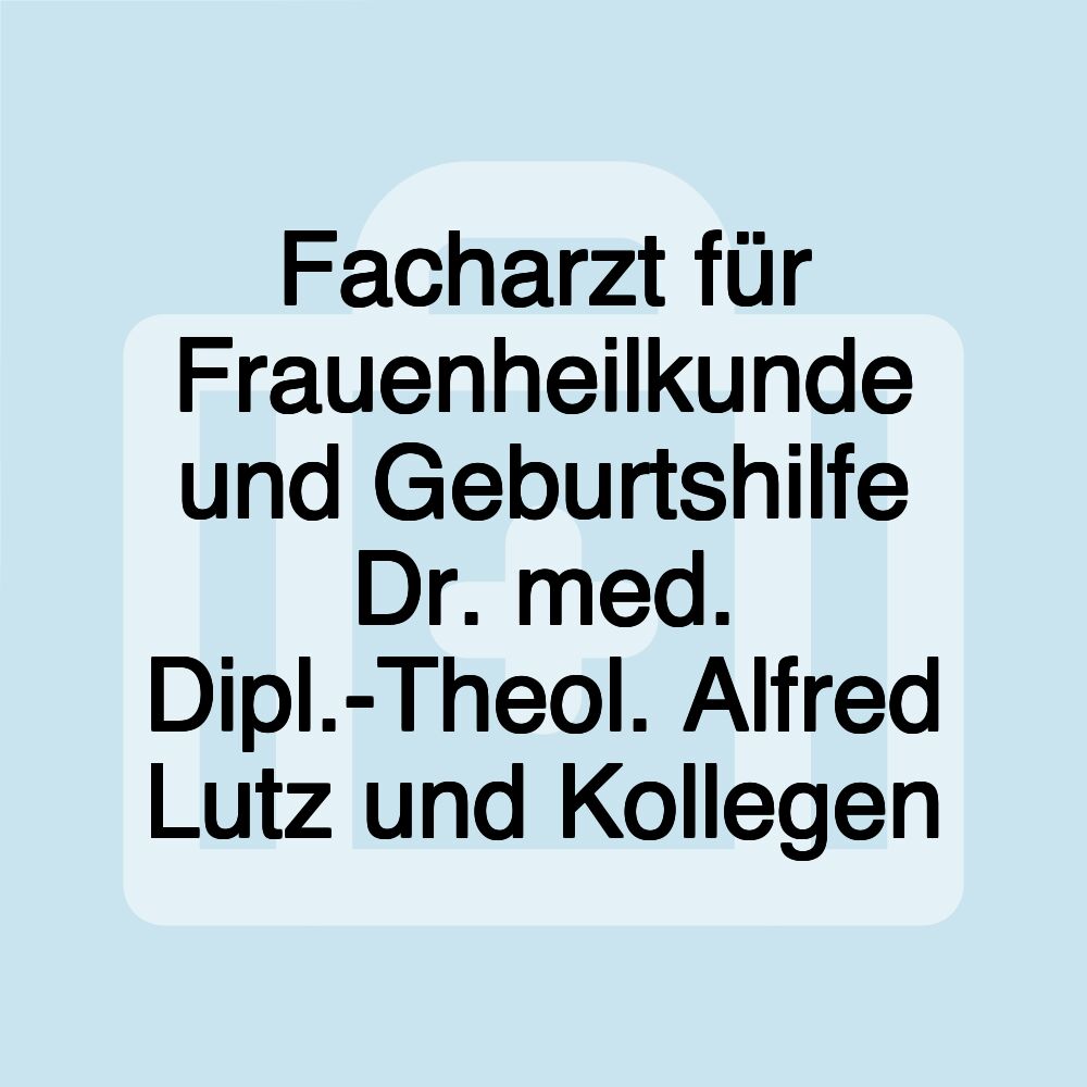 Facharzt für Frauenheilkunde und Geburtshilfe Dr. med. Dipl.-Theol. Alfred Lutz und Kollegen