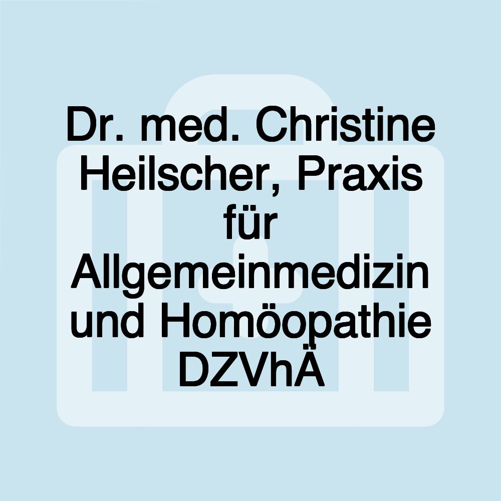 Dr. med. Christine Heilscher, Praxis für Allgemeinmedizin und Homöopathie DZVhÄ