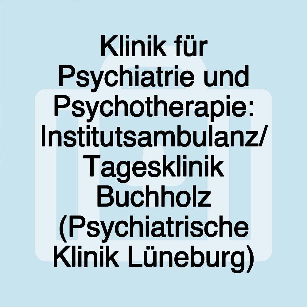 Klinik für Psychiatrie und Psychotherapie: Institutsambulanz/ Tagesklinik Buchholz (Psychiatrische Klinik Lüneburg)