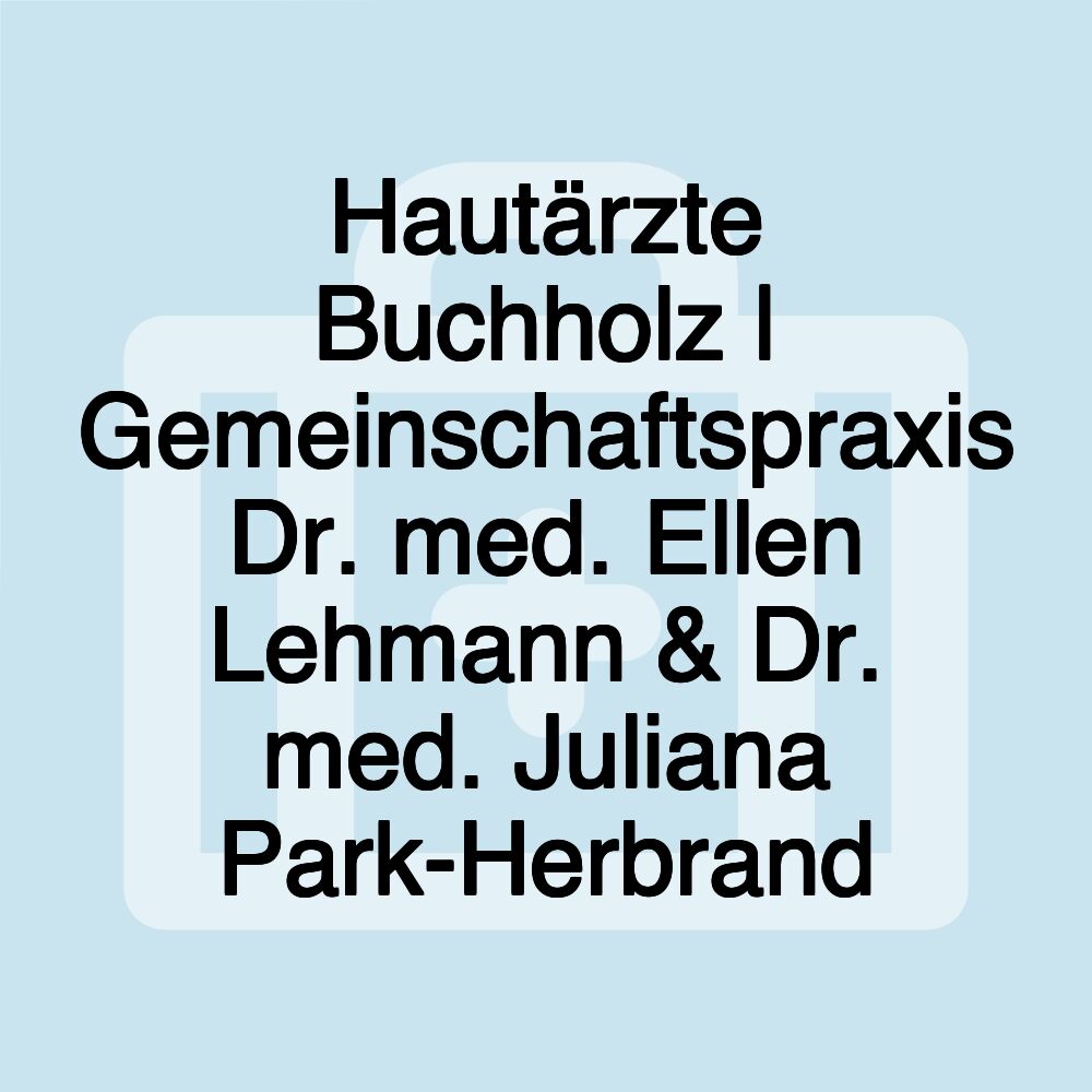 Hautärzte Buchholz | Gemeinschaftspraxis Dr. med. Ellen Lehmann & Dr. med. Juliana Park-Herbrand