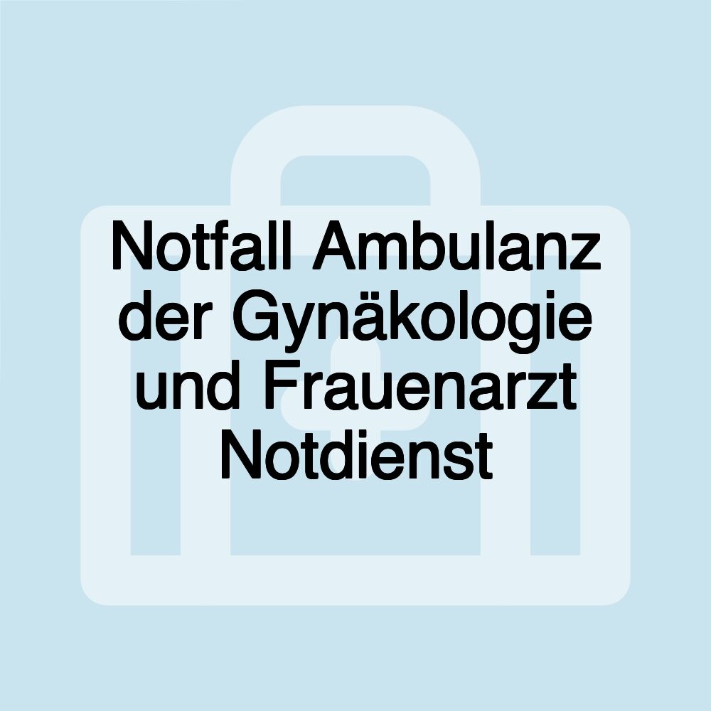 Notfall Ambulanz der Gynäkologie und Frauenarzt Notdienst