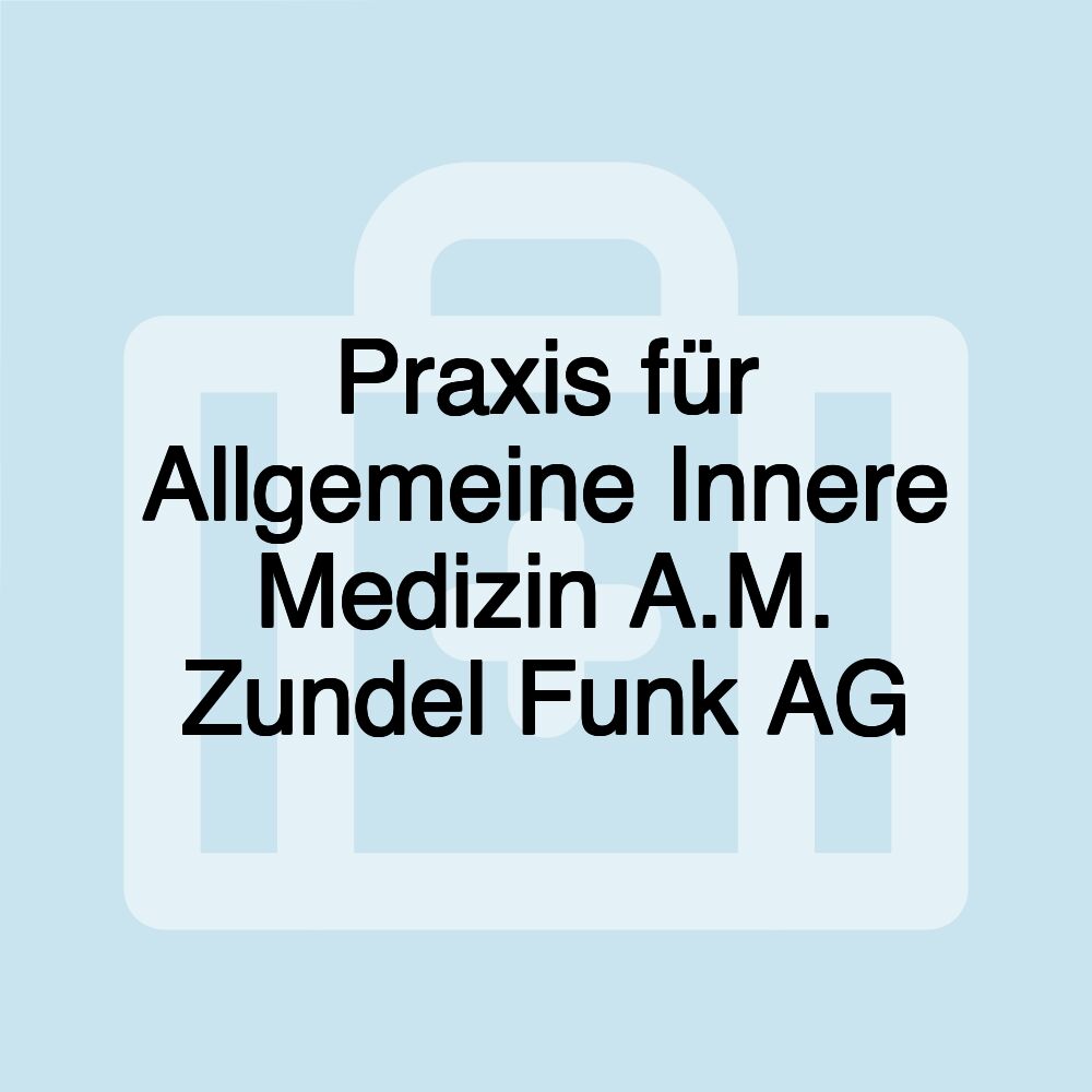 Praxis für Allgemeine Innere Medizin A.M. Zundel Funk AG