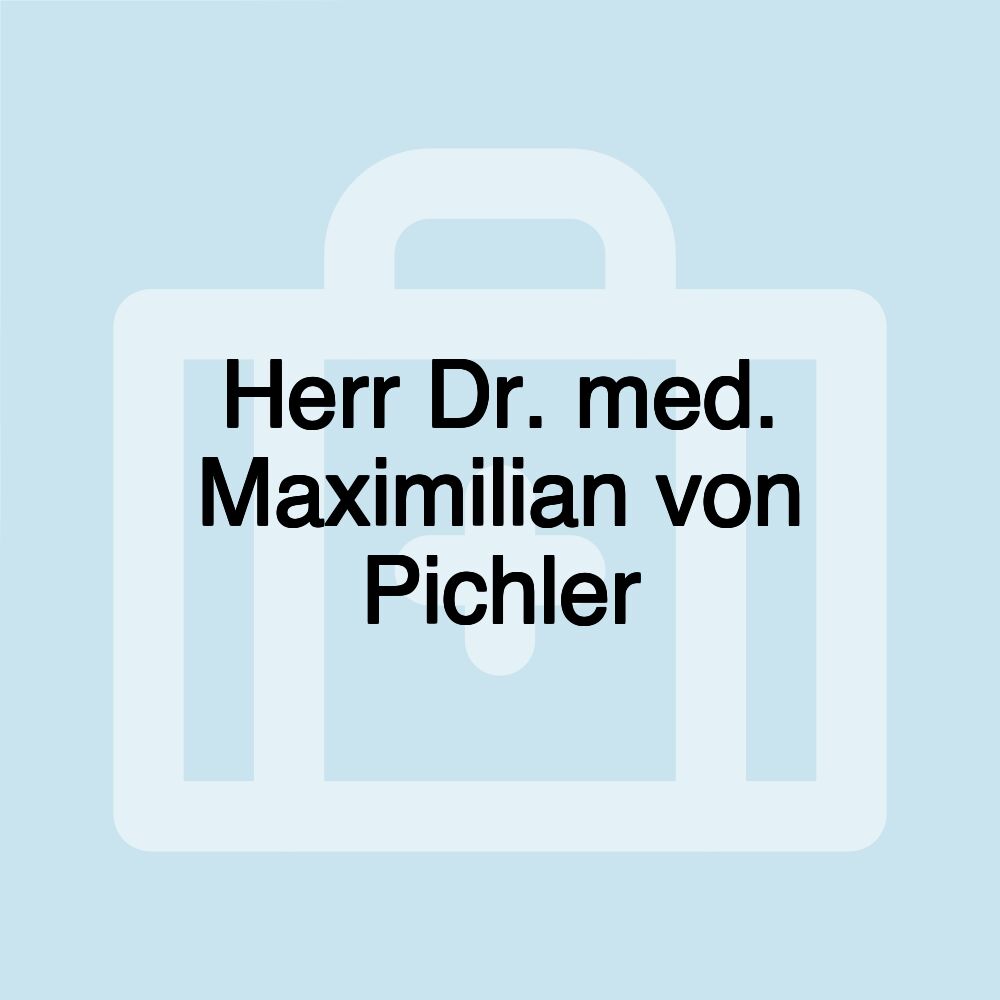 Herr Dr. med. Maximilian von Pichler