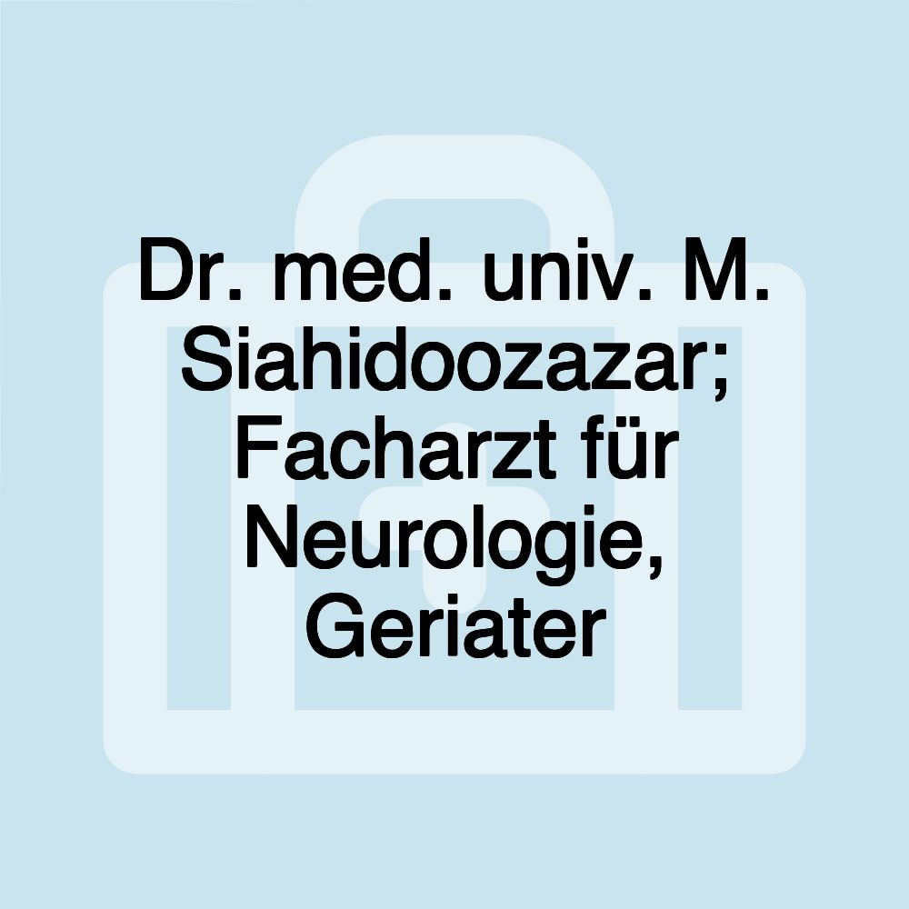 Dr. med. univ. M. Siahidoozazar; Facharzt für Neurologie, Geriater