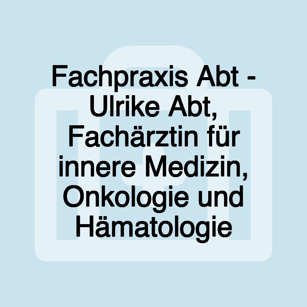 Fachpraxis Abt - Ulrike Abt, Fachärztin für innere Medizin, Onkologie und Hämatologie