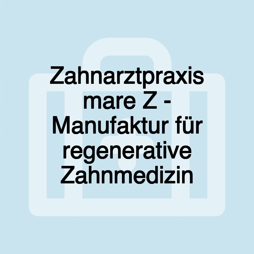 Zahnarztpraxis mare Z - Manufaktur für regenerative Zahnmedizin