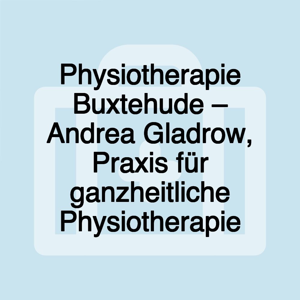 Physiotherapie Buxtehude – Andrea Gladrow, Praxis für ganzheitliche Physiotherapie