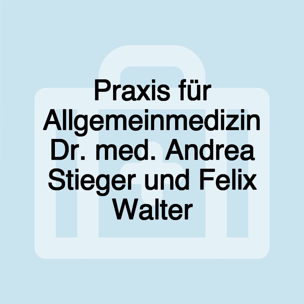 Praxis für Allgemeinmedizin Dr. med. Andrea Stieger und Felix Walter