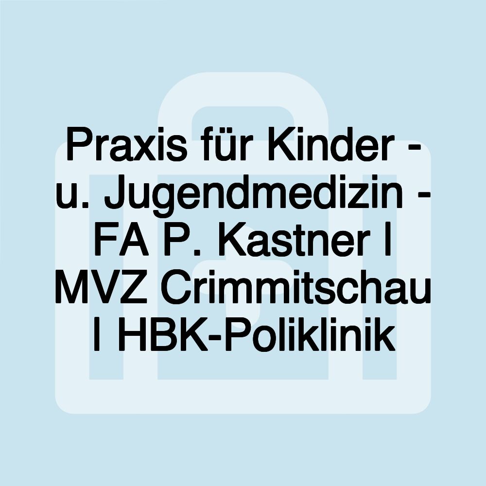 Praxis für Kinder - u. Jugendmedizin - FA P. Kastner | MVZ Crimmitschau | HBK-Poliklinik