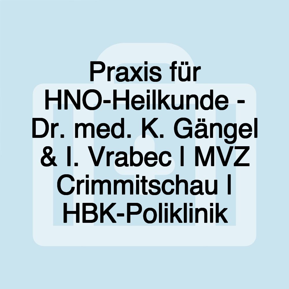 Praxis für HNO-Heilkunde - Dr. med. K. Gängel & I. Vrabec | MVZ Crimmitschau | HBK-Poliklinik