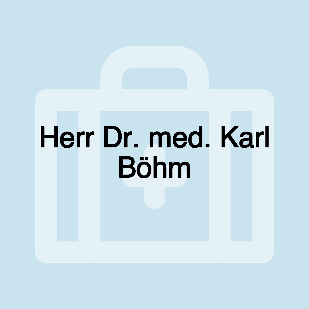 Herr Dr. med. Karl Böhm