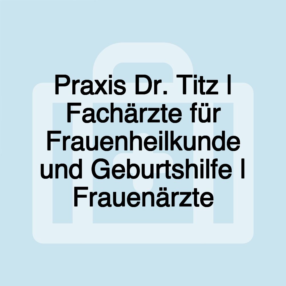 Praxis Dr. Titz | Fachärzte für Frauenheilkunde und Geburtshilfe | Frauenärzte