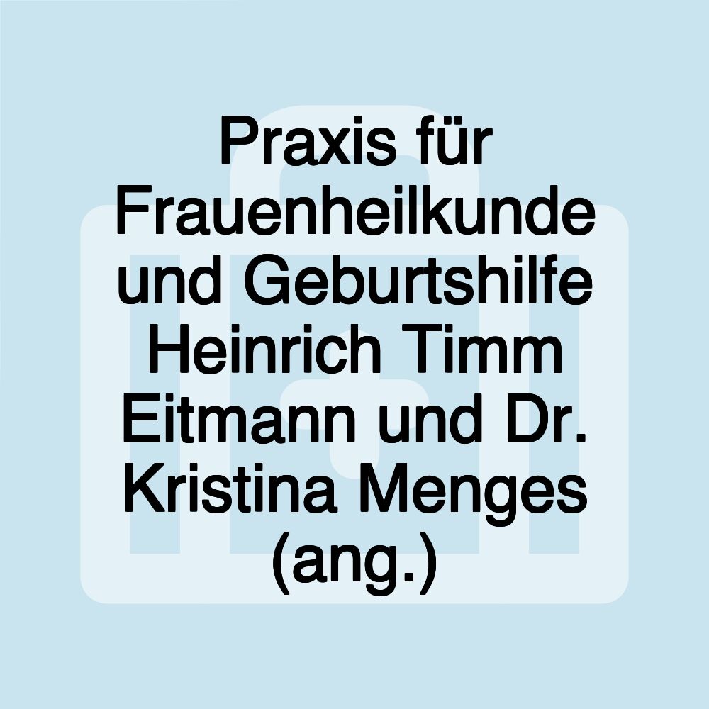 Praxis für Frauenheilkunde und Geburtshilfe Heinrich Timm Eitmann und Dr. Kristina Menges (ang.)