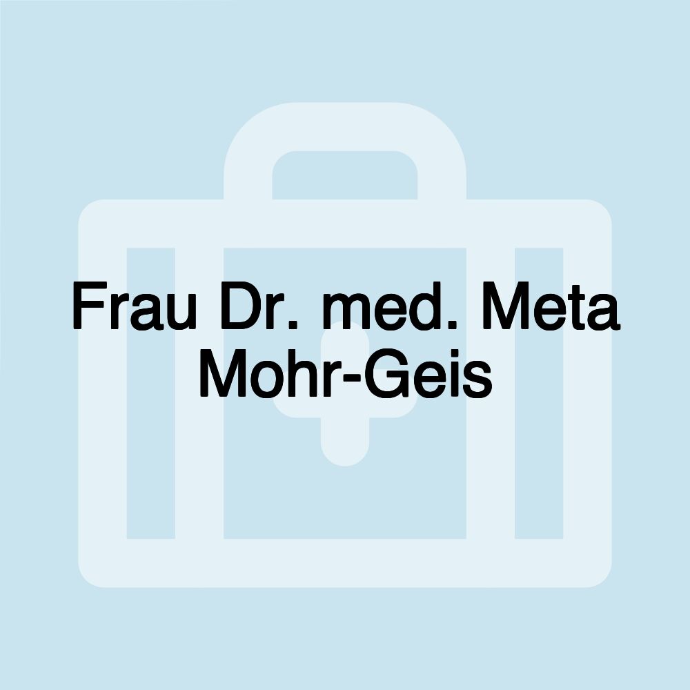 Frau Dr. med. Meta Mohr-Geis