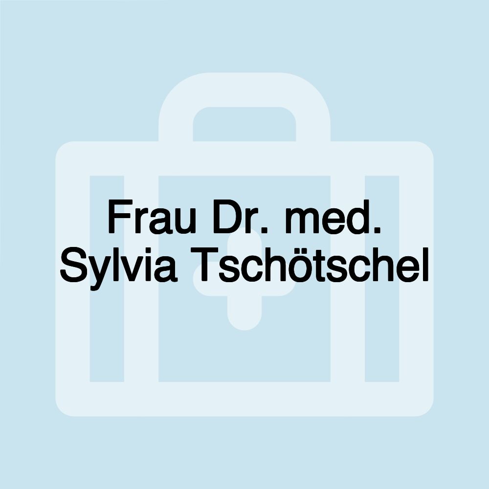 Frau Dr. med. Sylvia Tschötschel