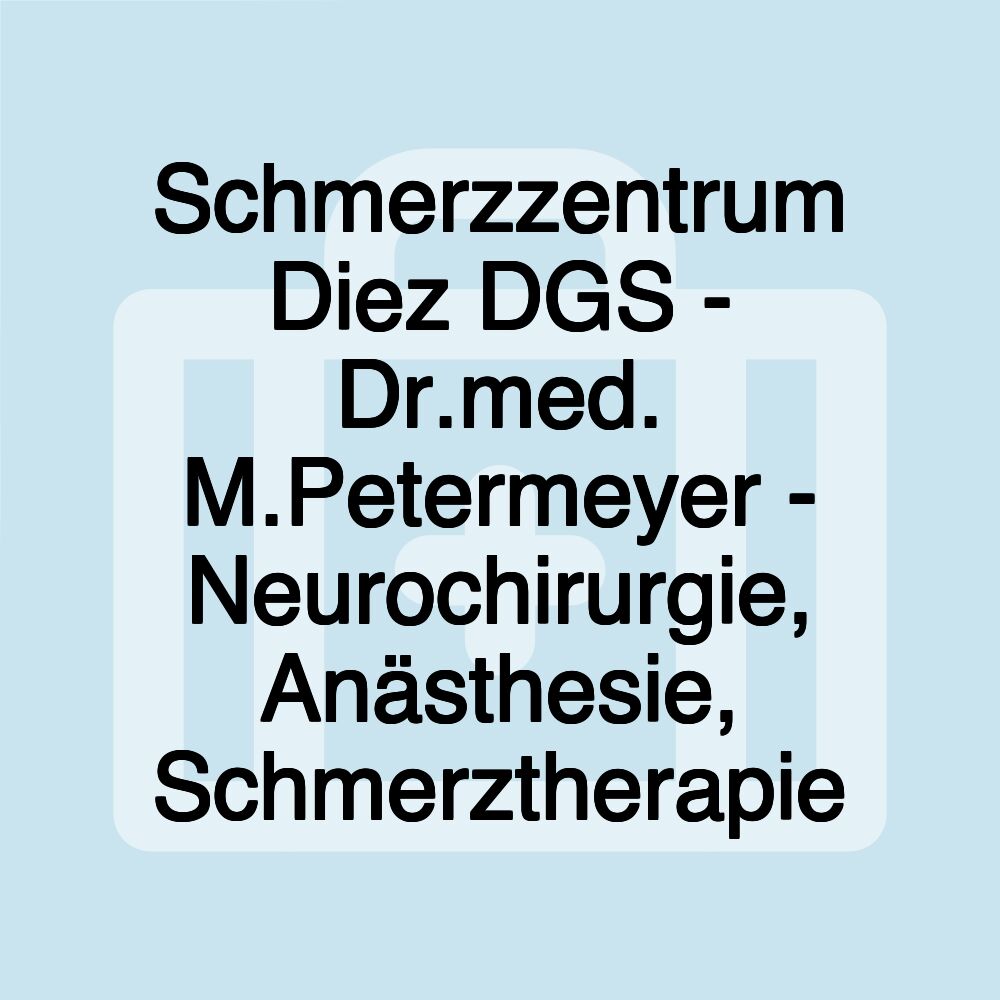 Schmerzzentrum Diez DGS - Dr.med. M.Petermeyer - Neurochirurgie, Anästhesie, Schmerztherapie