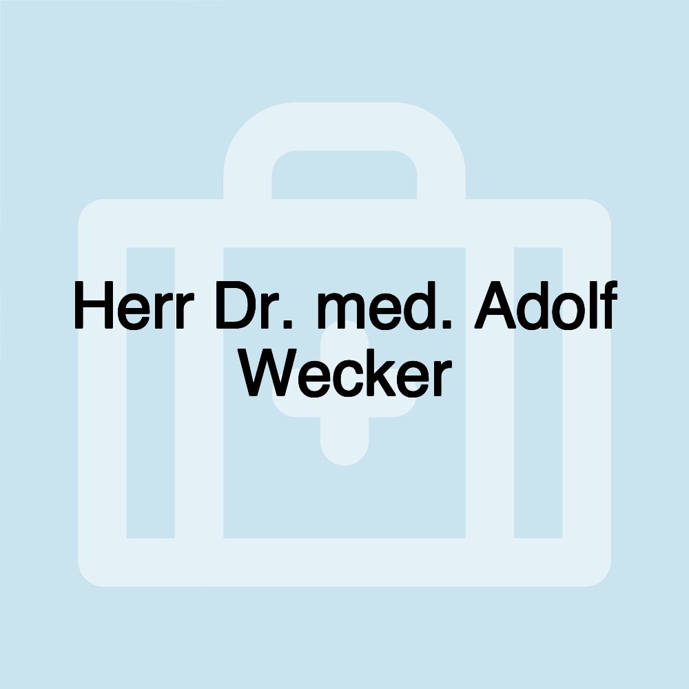 Herr Dr. med. Adolf Wecker