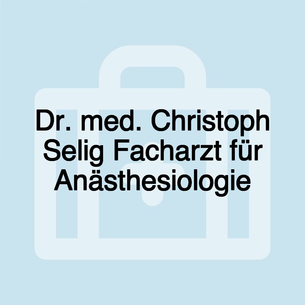 Dr. med. Christoph Selig Facharzt für Anästhesiologie