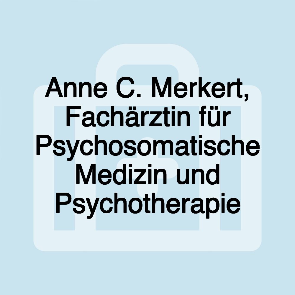 Anne C. Merkert, Fachärztin für Psychosomatische Medizin und Psychotherapie