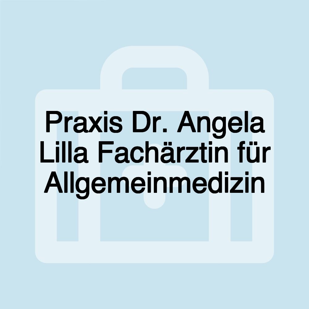 Praxis Dr. Angela Lilla Fachärztin für Allgemeinmedizin