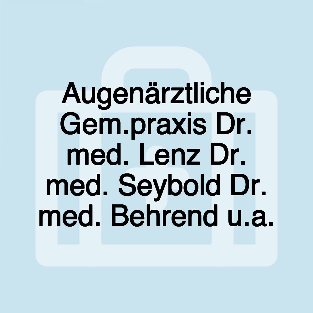 Augenärztliche Gem.praxis Dr. med. Lenz Dr. med. Seybold Dr. med. Behrend u.a.