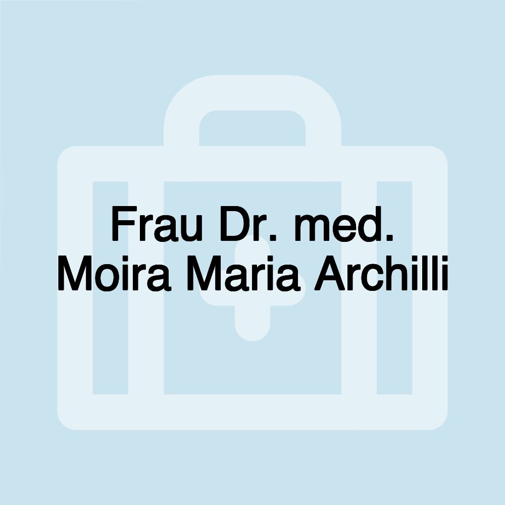 Frau Dr. med. Moira Maria Archilli