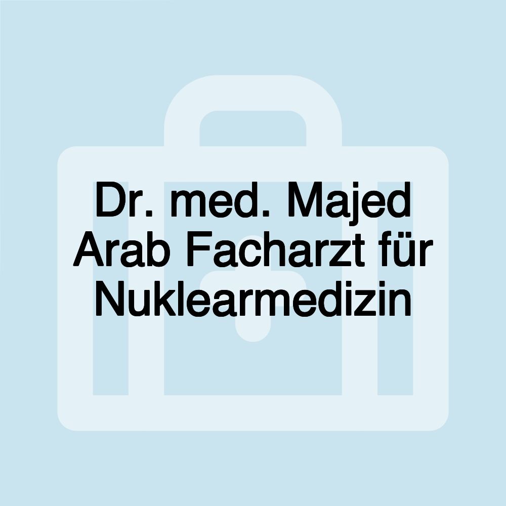 Dr. med. Majed Arab Facharzt für Nuklearmedizin