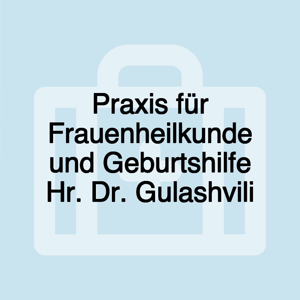 Praxis für Frauenheilkunde und Geburtshilfe Hr. Dr. Gulashvili