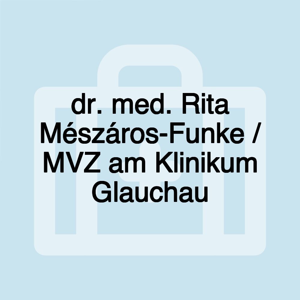 dr. med. Rita Mészáros-Funke / MVZ am Klinikum Glauchau