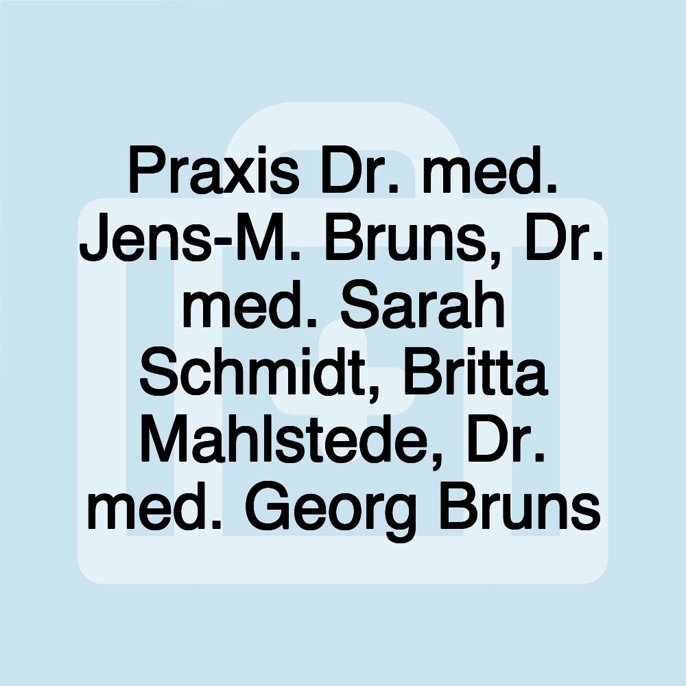 Praxis Dr. med. Jens-M. Bruns, Dr. med. Sarah Schmidt, Britta Mahlstede, Dr. med. Georg Bruns