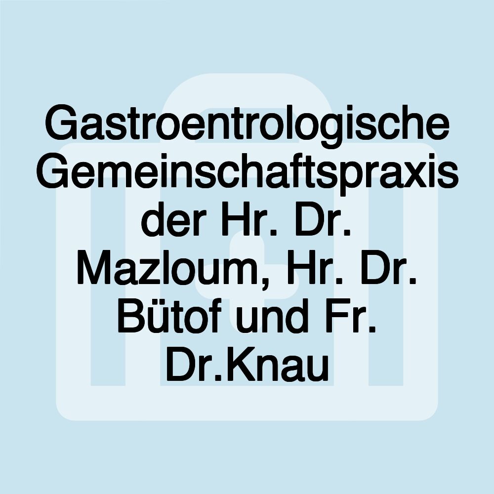 Gastroentrologische Gemeinschaftspraxis der Hr. Dr. Mazloum, Hr. Dr. Bütof und Fr. Dr.Knau