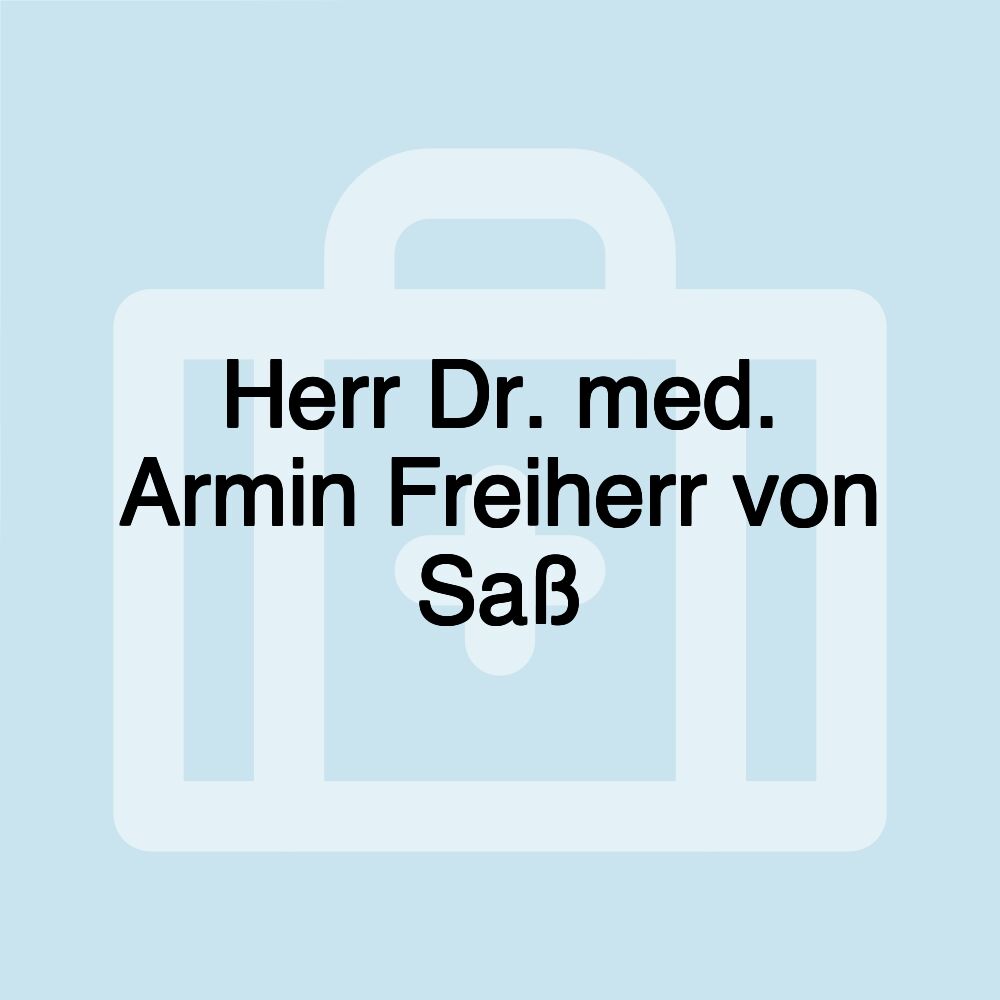 Herr Dr. med. Armin Freiherr von Saß