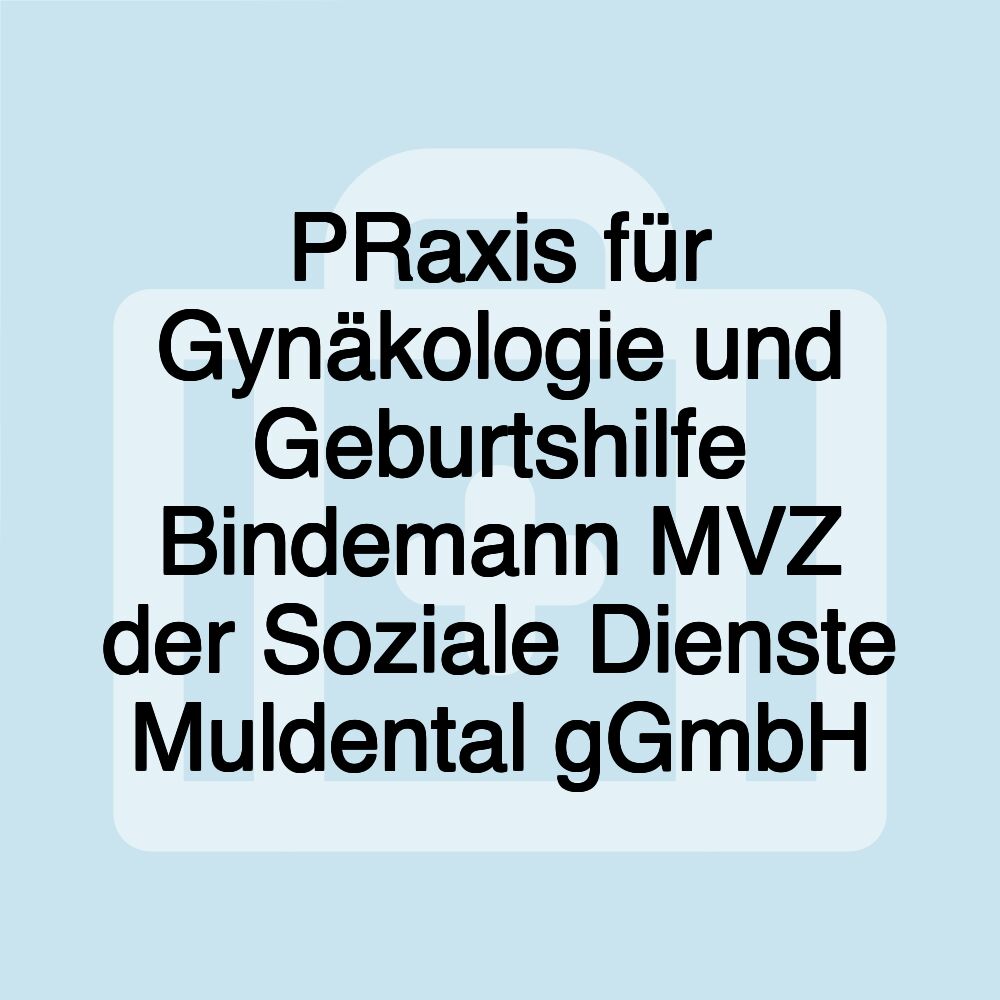 PRaxis für Gynäkologie und Geburtshilfe Bindemann MVZ der Soziale Dienste Muldental gGmbH