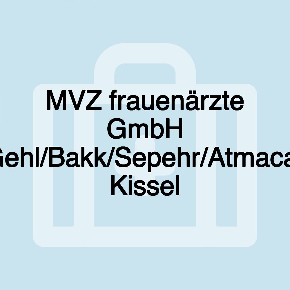 MVZ frauenärzte GmbH Gehl/Bakk/Sepehr/Atmaca/ Kissel