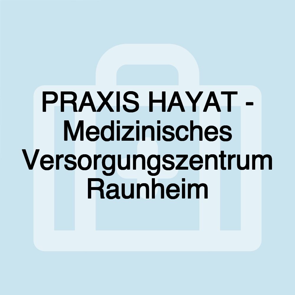 PRAXIS HAYAT - Medizinisches Versorgungszentrum Raunheim